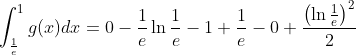 \int_{\frac{1}{e}}^1{g(x)dx}= 0 - \frac{1}{e}\ln\frac{1}{e} - 1 + \frac{1}{e} - 0 + \frac{\left(\ln\frac{1}{e}\right)^2}{2}