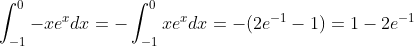 \int_{-1}^0{-xe^xdx}=-\int_{-1}^0{xe^xdx}=-(2e^{-1}-1)=1-2e^{-1}