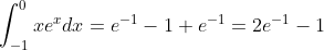 \int_{-1}^0{xe^xdx}=e^{-1}-1+e^{-1}=2e^{-1}-1