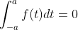 \int_{-a}^{a}f(t)dt=0