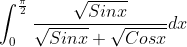 \int_{0}^{\frac{\pi}{2}}\frac{\sqrt{Sinx}}{\sqrt{Sinx}+\sqrt{Cosx}}dx