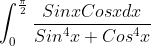 \int_{0}^{\frac{\pi}{2}}\frac{SinxCosxdx}{Sin^4x+Cos^4x}