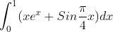 \int_{0}^{1}(xe^{x}+Sin\frac{\pi}{4}x)dx
