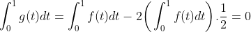 Montrer que Gif.latex?\int_{0}^{1}g(t)dt=\int_{0}^{1}f(t)dt-2\bigg(\int_{0}^{1}f(t)dt\bigg)