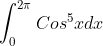 \int_{0}^{2\pi}Cos^5xdx