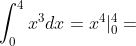 \int_{0}^{4}x^3dx=x^4 |^4_0=