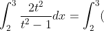 \int_{2}^{3}\frac{2t^2}{t^2-1}dx=\int_{2}^{3}(