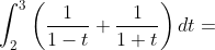 \int_{2}^{3}\left ( \frac{1}{1-t}+\frac{1}{1+t} \right )dt=