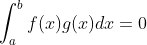 \int_{a}^{b} f(x) g(x) dx =0