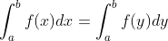 \int_{a}^{b}f(x)dx=\int_{a}^{b}f(y)dy