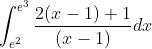 \int_{e^{2}}^{e^{3}}\frac{2(x-1)+1}{(x-1)}dx