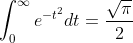 \int_0^\infty e^{-t^2} dt=\frac{\sqrt{\pi}}{2}