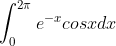 \int_0^{2\pi}{e^{-x} cos x dx}