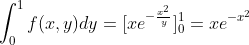 \int_0^1f(x,y)dy=[xe^{-\frac{x^2}{y}}]_0^1=xe^{-x^2}