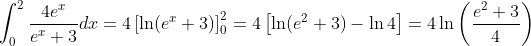 \int_0^2\frac{4e^x}{e^x+3}dx = 4\left[\ln(e^x+3) \right]_0^2 = 4\left[\ln(e^2+3) - \ln4 \right] = 4 \ln\left(\frac{e^2+3}{4}\right)
