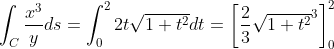 \int_C \dfrac{x^3}{y} ds = \int_0^2 2t \sqrt{1+t^2} dt = \left[ \dfrac{2}{3} \sqrt{1+t^2}^3 \right]_0^2
