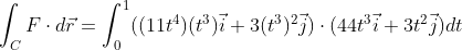 \int_C F\cdot d\vec{r} = \int_0^1 ((11t^4)(t^3) \vec{i} + 3(t^3)^2\vec{j}  )\cdot (44t^3 \vec{i} + 3t^2 \vec{j}) dt