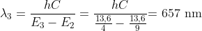 \lambda _{3}=\frac{hC}{E_{3}-E_{2}}=\frac{hC}{\frac{13,6}{4}-\frac{13,6}{9}}\textrm{= 657 nm}