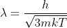 \fn_jvn \left [ \lambda=\frac{h}{\sqrt{3mkT}} \right ]\;\;(\because \lambda=\frac{h}{mv})