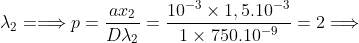 \lambda_{2} = \Longrightarrow p= \frac{ax_{2}}{D\lambda_{2}}=\frac{10^{-3} \times 1,5.10^{-3}}{1 \times 750.10^{-9}} = 2 \Longrightarrow