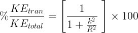 \large % \frac{{K{E_{tran}}}}{{K{E_{total}}}} = \left [ \frac {1}{1+\frac {k^2}{R^2}}\ \right ] \times100