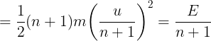 \large = \frac{1}{2}(n + 1)m{\left( {\frac{u}{{n + 1}}} \right)^2} = \frac{E}{{n + 1}}