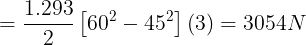 \large =\frac {1.293}{2}\left [ 60^2-45^2 \right ](3)=3054N