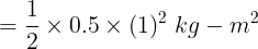 \large =\frac 12\times0.5\times(1)^2\;kg-m^2