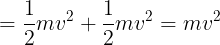 \large =\frac 12mv^2+\frac 12mv^2=mv^2