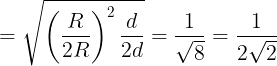 \large =\sqrt {\left ( \frac {R}{2R} \right )^2\frac {d}{2d}}=\frac {1}{\sqrt 8}=\frac {1}{2\sqrt 2}