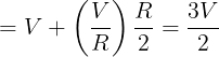 \large =V+\left ( \frac VR \right )\frac R2=\frac {3V}{2}