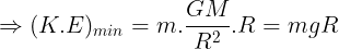\large \Rightarrow (K.E)_{min}=m.\frac {GM}{R^2}.R=mgR