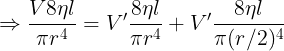 \large \Rightarrow \frac {V8\eta l}{\pi r^4}={V}'\frac {8\eta l}{\pi r^4}+{V}'\frac {8\eta l}{\pi (r/2)^4}