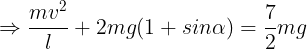 \large \Rightarrow \frac {mv^2}{l}+2mg(1+sin\alpha)=\frac 72mg