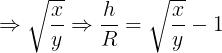 \large \Rightarrow \sqrt {\frac{x}{y}} \Rightarrow \frac{h}{R} = \sqrt {\frac{x}{y}} - 1