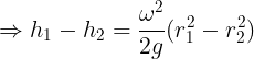 \large \Rightarrow h_1-h_2=\frac {\omega^2}{2g}(r_1^2-r_2^2)