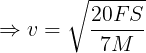 \large \Rightarrow v=\sqrt {\frac {20FS}{7M}}