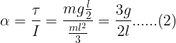 \large \alpha = \frac{\tau }{I} = \frac{{mg\frac{l}{2}}}{{\frac{{m{l^2}}}{3}}} = \frac{{3g}}{{2l}}......(2)