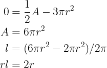 \large \begin{align*} \large 0&=\frac{1}{2}A-3\pi r^{2} \\\large A&=6\pi r^{2} \\ \large l&=(6\pi r^{2}-2\pi r^{2})/2\pi \\r\large l&=2r \end{align*}