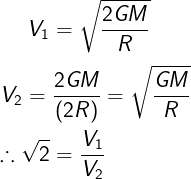 \large \fn_cm \large V_1=\sqrt{\frac{2GM}{R}}\\\\ V_2=\frac{2GM}{(2R)}=\sqrt{\frac{GM}{R}} \\\\ \therefore \sqrt 2 =\frac{V_1}{V_2}
