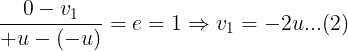 \large \frac {0-v_1}{+u-(-u)}=e=1\Rightarrow v_1=-2u...(2)