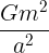 \large \frac {Gm^2}{a^2}