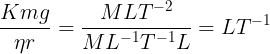 \large \frac {Kmg}{\eta r}=\frac {MLT^{-2}}{ML^{-1}T^{-1}L}=LT^{-1}