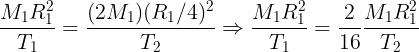 \large \frac {M_1R_1^2}{T_1}=\frac {(2M_1)(R_1/4)^2}{T_2}\Rightarrow \frac {M_1R_1^2}{T_1}=\frac 2{16}\frac {M_1R_1^2}{T_2}