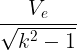 \large \frac {V_e} {\sqrt {k^2-1}}