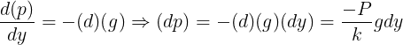 \large \frac {d(p)}{dy}=-(d)(g)\Rightarrow(dp)=-(d)(g)(dy)=\frac {-P}{k}gdy