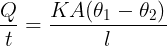 \large \frac Qt=\frac {KA(\theta_1-\theta_2)}{l}