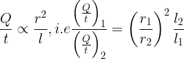\large \frac Qt\propto \frac {r^2}{l}, i.e \frac {\left ( \frac Qt \right )_1}{\left ( \frac Qt \right )_2}=\left ( \frac {r_1}{r_2} \right )^2\frac {l_2}{l_1}