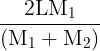 \large \frac{{{\rm{2L}}{{\rm{M}}_{\rm{1}}}}}{{({{\rm{M}}_{\rm{1}}} + {{\rm{M}}_{\rm{2}}})}}