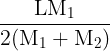 \large \frac{{{\rm{L}}{{\rm{M}}_{\rm{1}}}}}{{{\rm{2(}}{{\rm{M}}_{\rm{1}}} + {{\rm{M}}_{\rm{2}}})}}